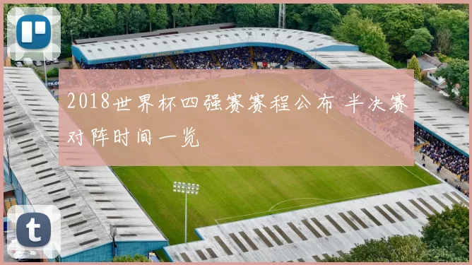 2018世界杯四强赛赛程公布 半决赛对阵时间一览
