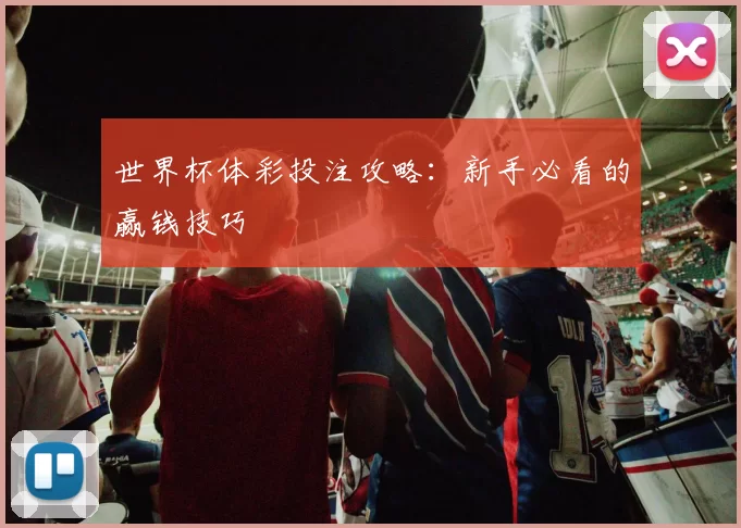 世界杯体彩投注攻略:新手必看的赢钱技巧