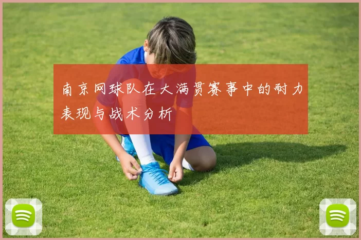 南京网球队在大满贯赛事中的耐力表现与战术分析
