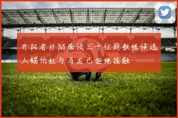 开拓者计划面试三十位新教练候选人锡伯杜与马龙已拒绝接触
