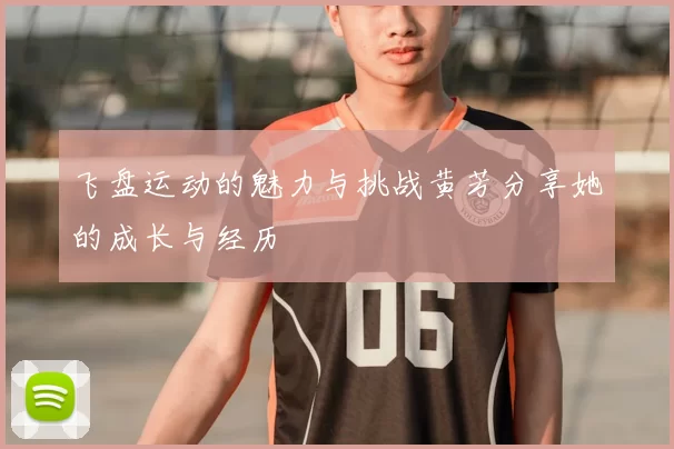 飞盘运动的魅力与挑战黄芳分享她的成长与经历