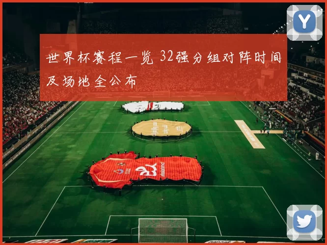 世界杯赛程一览 32强分组对阵时间及场地全公布