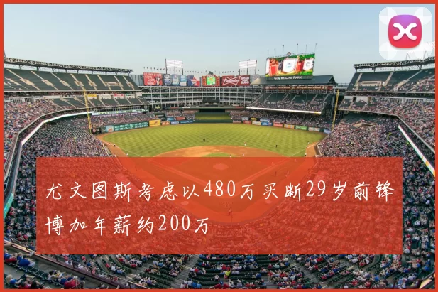 尤文图斯考虑以480万买断29岁前锋博加年薪约200万