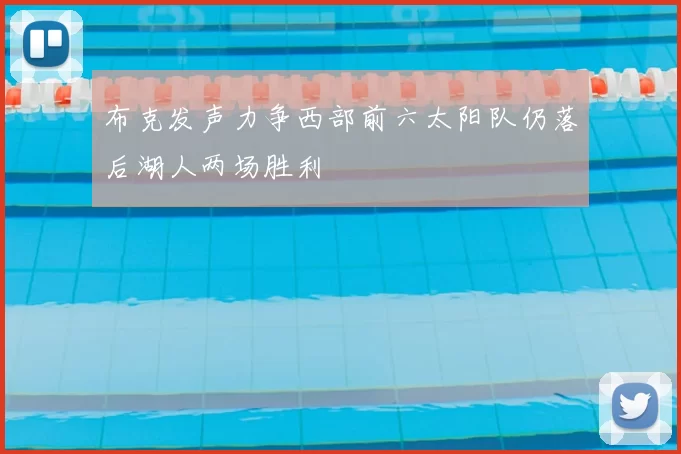布克发声力争西部前六太阳队仍落后湖人两场胜利
