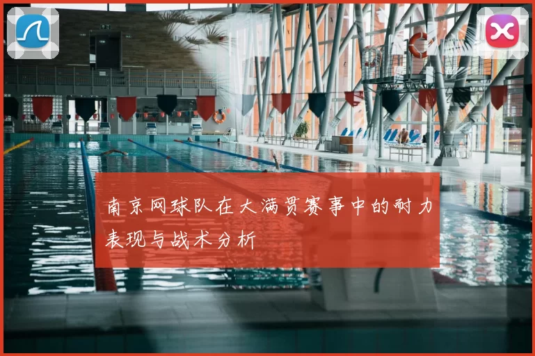 南京网球队在大满贯赛事中的耐力表现与战术分析