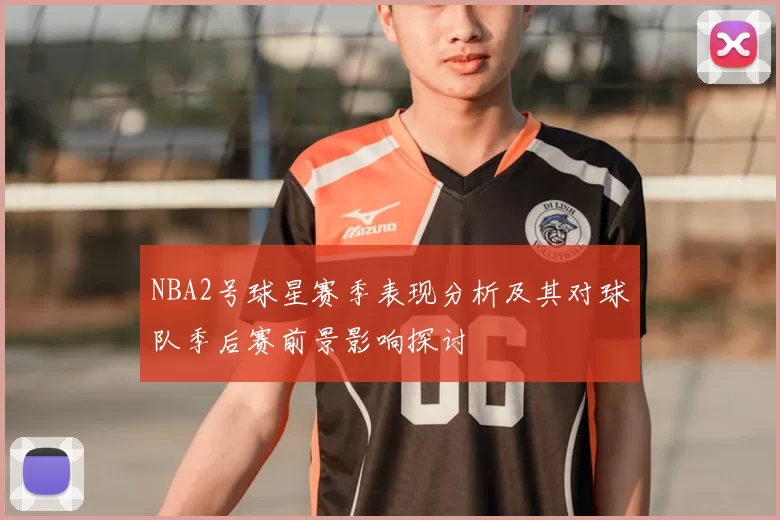 NBA2号球星赛季表现分析及其对球队季后赛前景影响探讨