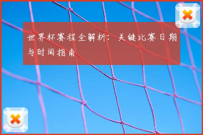 世界杯赛程全解析：关键比赛日期与时间指南